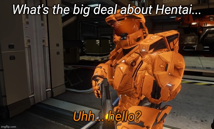 Uh Hello | What's the big deal about Hentai... | image tagged in uh hello | made w/ Imgflip meme maker