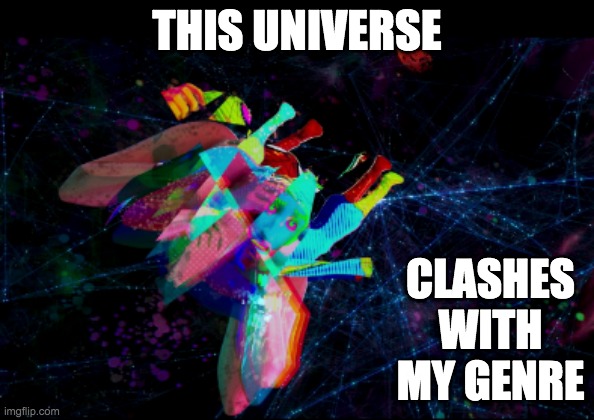 THIS UNIVERSE; CLASHES WITH MY GENRE | image tagged in fantasy,genre,story | made w/ Imgflip meme maker
