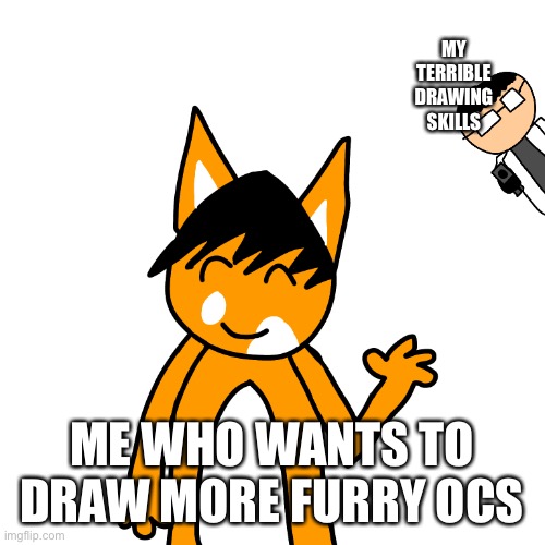 buster’s about to get shot | MY TERRIBLE DRAWING SKILLS; ME WHO WANTS TO DRAW MORE FURRY OCS | made w/ Imgflip meme maker