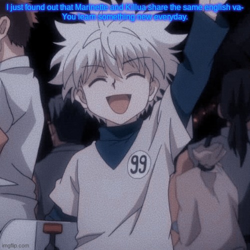 I just found out that Marinette and Killua share the same english va-

You learn something new everyday. | made w/ Imgflip meme maker