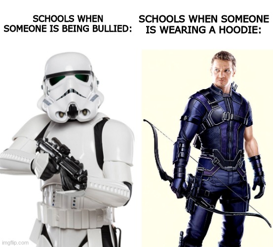 SCHOOLS WHEN SOMEONE IS WEARING A HOODIE:; SCHOOLS WHEN SOMEONE IS BEING BULLIED: | image tagged in school meme,stormtrooper,hawkeye | made w/ Imgflip meme maker