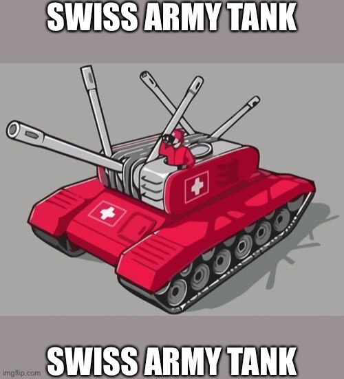 Not my image | SWISS ARMY TANK; SWISS ARMY TANK | made w/ Imgflip meme maker