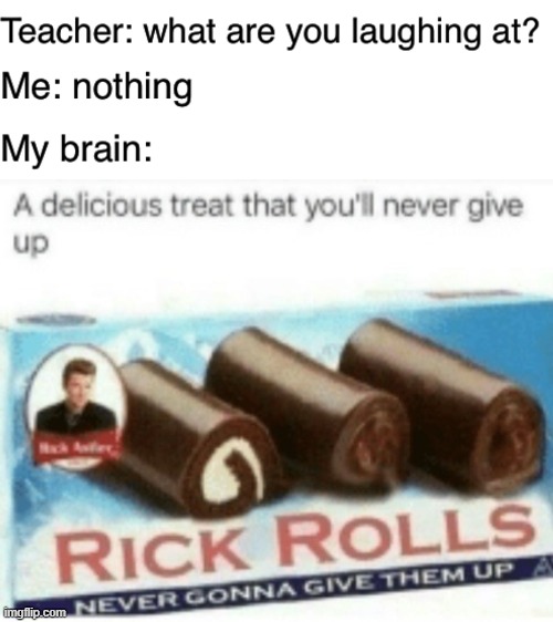 yummy | image tagged in teacher what are you laughing at,rick roll | made w/ Imgflip meme maker