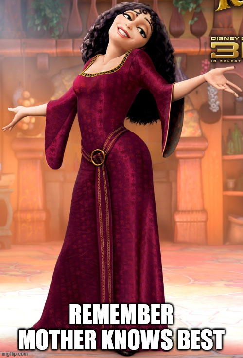 Mother Gothel | REMEMBER MOTHER KNOWS BEST | image tagged in mother gothel | made w/ Imgflip meme maker