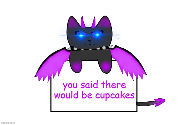 you said there would be cupcakes | image tagged in umbra holding sign | made w/ Imgflip meme maker