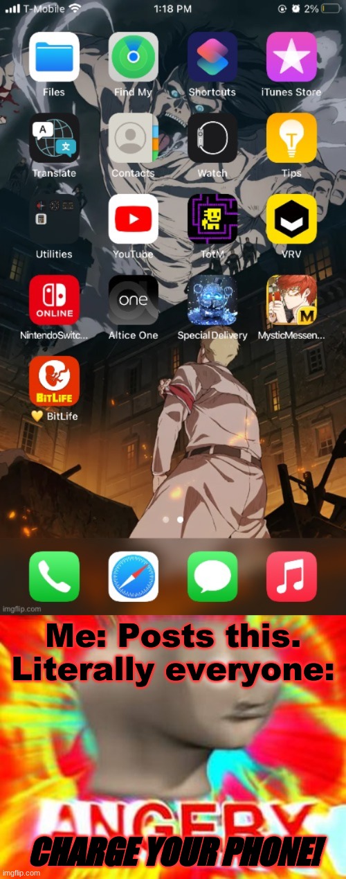 Its charging now btw. | Me: Posts this.
Literally everyone:; CHARGE YOUR PHONE! | image tagged in surreal angery | made w/ Imgflip meme maker