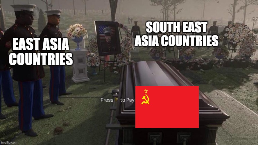 the fall of the soviet union | SOUTH EAST ASIA COUNTRIES; EAST ASIA COUNTRIES | image tagged in press f to pay respects,soviet union,fallout | made w/ Imgflip meme maker