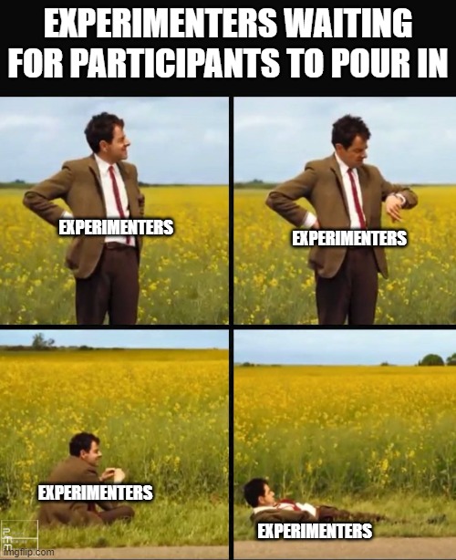 Research is Hard | EXPERIMENTERS WAITING FOR PARTICIPANTS TO POUR IN; EXPERIMENTERS; EXPERIMENTERS; EXPERIMENTERS; EXPERIMENTERS | image tagged in mr bean waiting | made w/ Imgflip meme maker
