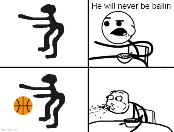 He is ballin | He will never be ballin | image tagged in he will never | made w/ Imgflip meme maker