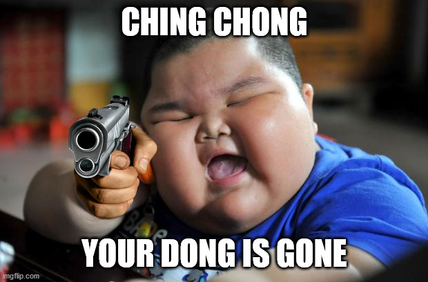 Fat Asian Kid | CHING CHONG YOUR DONG IS GONE | image tagged in fat asian kid | made w/ Imgflip meme maker