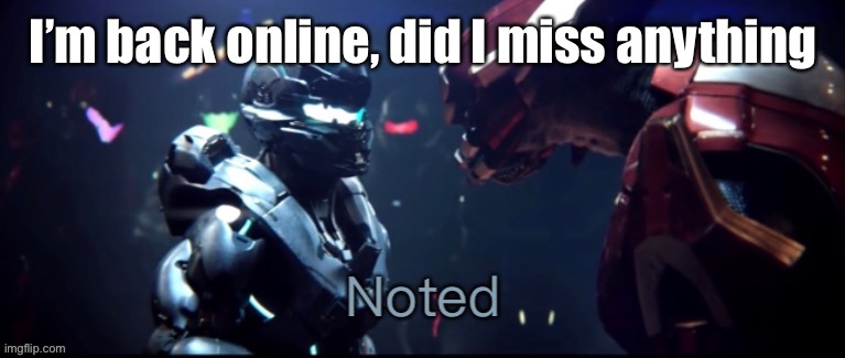 Bojor | I’m back online, did I miss anything | image tagged in spartan locke noted | made w/ Imgflip meme maker