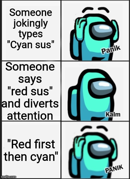 Sus | Someone jokingly types "Cyan sus"; Someone says "red sus" and diverts attention; "Red first then cyan" | image tagged in panik kalm panik among us,among us,sus | made w/ Imgflip meme maker