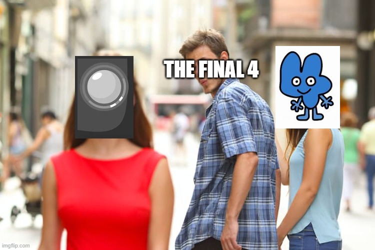 BFB 28 be like | THE FINAL 4 | image tagged in memes,distracted boyfriend,bfb,bfdi | made w/ Imgflip meme maker