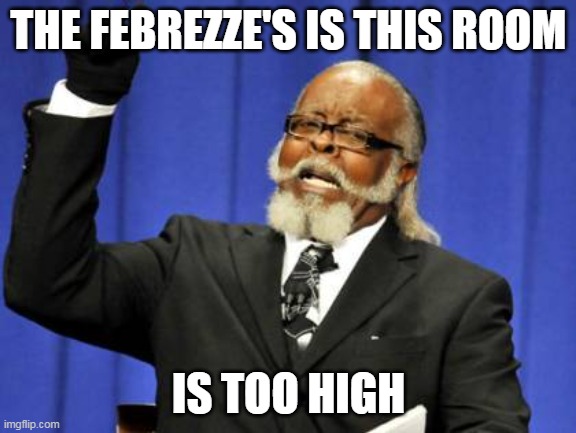 And his voice is jazzez | THE FEBREZZE'S IS THIS ROOM; IS TOO HIGH | image tagged in memes,too damn high,jazz,febreeze | made w/ Imgflip meme maker