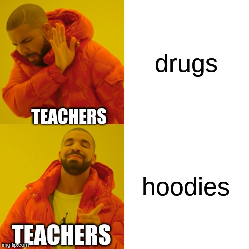 Teachers | drugs; TEACHERS; hoodies; TEACHERS | image tagged in memes,drake hotline bling | made w/ Imgflip meme maker