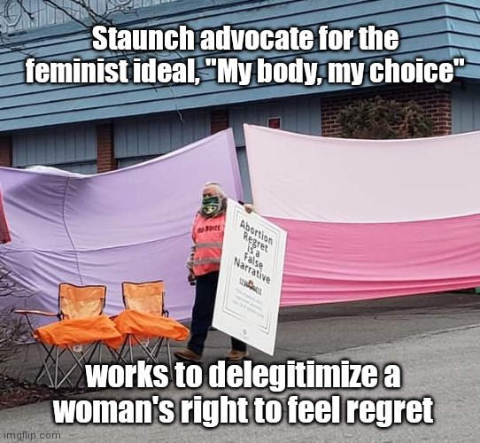 Feminist-supporting pro-abortion guy works to make women think the correct way | Staunch advocate for the feminist ideal, "My body, my choice"; works to delegitimize a woman's right to feel regret | image tagged in feminist-supporting pro-abortion guy,liberal hypocrisy,abortion,hypocrite,real misogyny,pro choice fanatics | made w/ Imgflip meme maker