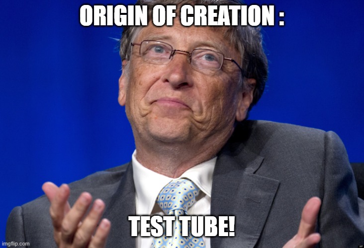 TRUE OR FALSE? | ORIGIN OF CREATION :; TEST TUBE! | image tagged in bill gates | made w/ Imgflip meme maker