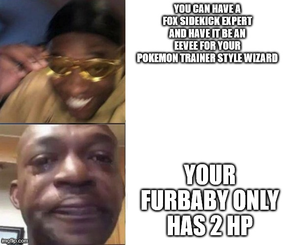 Black Guy Laughing Crying Flipped | YOU CAN HAVE A FOX SIDEKICK EXPERT AND HAVE IT BE AN EEVEE FOR YOUR POKEMON TRAINER STYLE WIZARD; YOUR FURBABY ONLY HAS 2 HP | image tagged in black guy laughing crying flipped | made w/ Imgflip meme maker