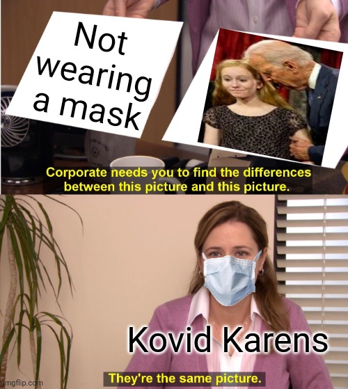They're The Same Picture Meme | Not wearing a mask Kovid Karens | image tagged in memes,they're the same picture | made w/ Imgflip meme maker