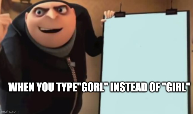 WHEN YOU TYPE"GORL" INSTEAD OF "GIRL" | made w/ Imgflip meme maker