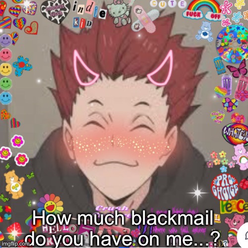 How much blackmail do you have on me...? | made w/ Imgflip meme maker