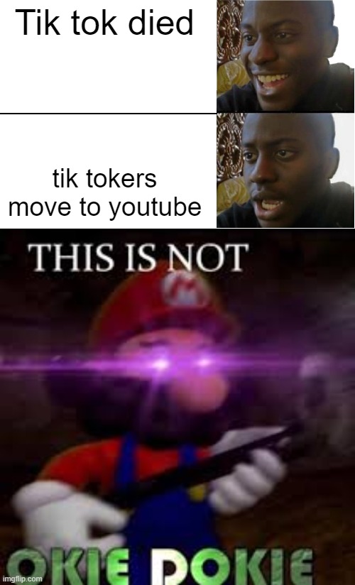 no okie dokie | Tik tok died; tik tokers move to youtube | image tagged in disappointed black guy,this is not okie dokie | made w/ Imgflip meme maker