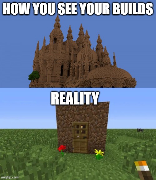 I suck at building |  HOW YOU SEE YOUR BUILDS; REALITY | image tagged in minecraft,dirt,bob the builder | made w/ Imgflip meme maker
