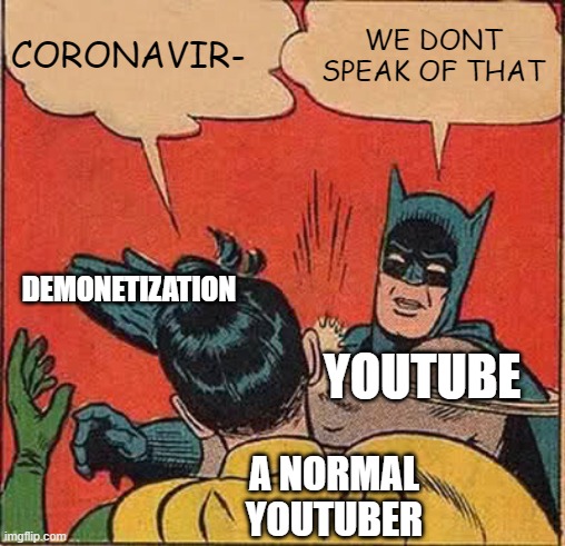 Coronaviru- | CORONAVIR-; WE DONT SPEAK OF THAT; DEMONETIZATION; YOUTUBE; A NORMAL YOUTUBER | image tagged in memes,batman slapping robin | made w/ Imgflip meme maker