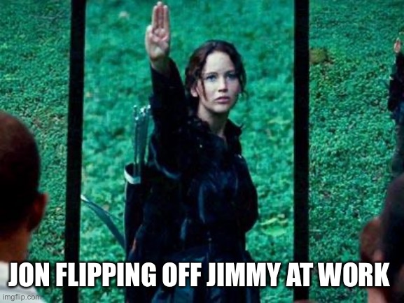 Read between the lines | JON FLIPPING OFF JIMMY AT WORK | image tagged in hunger games 2 | made w/ Imgflip meme maker