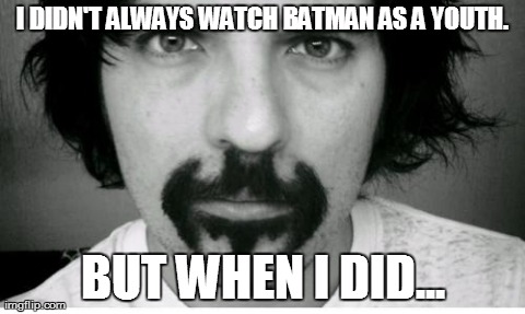 I DIDN'T ALWAYS WATCH BATMAN AS A YOUTH. BUT WHEN I DID... | image tagged in batman,mustache | made w/ Imgflip meme maker