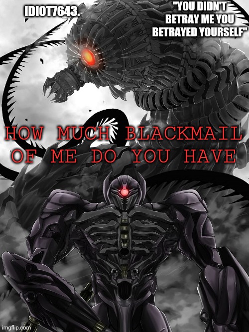 I'm assuming none | HOW MUCH BLACKMAIL OF ME DO YOU HAVE | image tagged in idiot7643 announcement template | made w/ Imgflip meme maker