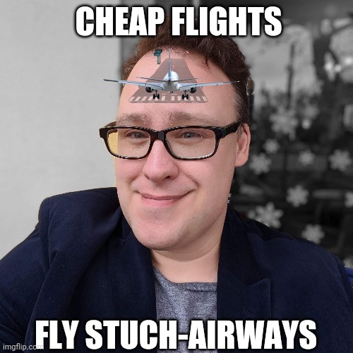 Mike stuchbery cheap flights | CHEAP FLIGHTS; FLY STUCH-AIRWAYS | image tagged in money money | made w/ Imgflip meme maker