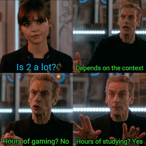 this is true | Is 2 a lot? Depends on the context; Hours of studying? Yes; Hours of gaming? No | image tagged in is four a lot | made w/ Imgflip meme maker