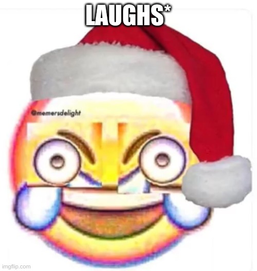 XD face | LAUGHS* | image tagged in xd face | made w/ Imgflip meme maker