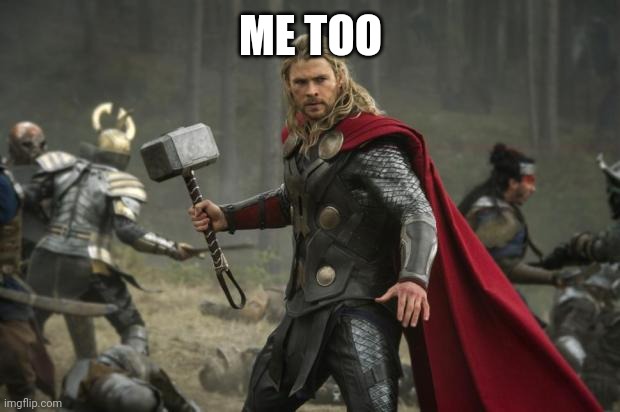 thor hammer | ME TOO | image tagged in thor hammer | made w/ Imgflip meme maker