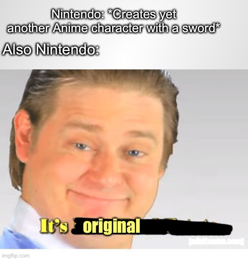 Again, Nintendo? | Nintendo: *Creates yet another Anime character with a sword*; Also Nintendo:; original | image tagged in it's free real estate,fun,funny,memes,nintendo,anime | made w/ Imgflip meme maker