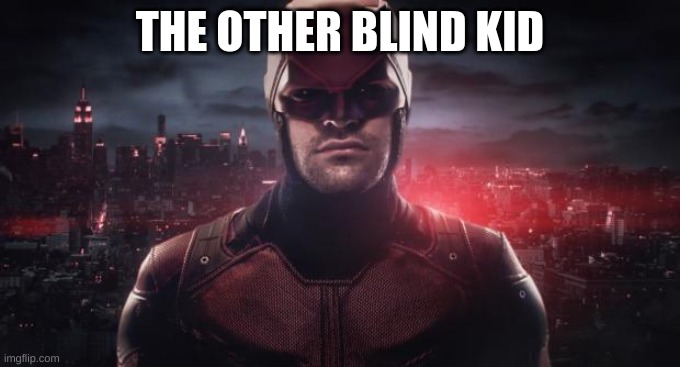 Daredevil  | THE OTHER BLIND KID | image tagged in daredevil | made w/ Imgflip meme maker