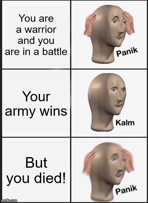 GG  R.I.P. | You are a warrior and you are in a battle; Your army wins; But you died! | image tagged in memes,panik kalm panik,warrior,battle,army,died | made w/ Imgflip meme maker