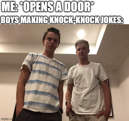 my first meme with my friend and I in the template | BOYS MAKING KNOCK-KNOCK JOKES:; ME: *OPENS A DOOR* | image tagged in friends confused,confused | made w/ Imgflip meme maker