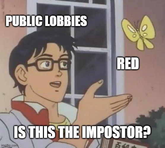 Among Us Public Lobbies be like |  PUBLIC LOBBIES; RED; IS THIS THE IMPOSTOR? | image tagged in memes,is this a pigeon | made w/ Imgflip meme maker