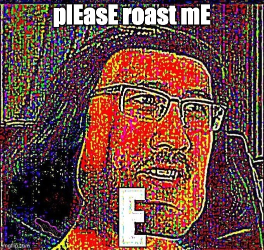 just go ahead you know i dont care | plEasE roast mE | image tagged in markiplier e | made w/ Imgflip meme maker