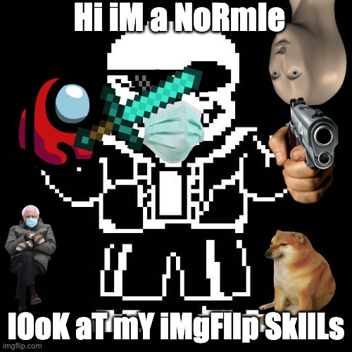 sans undertale | Hi iM a NoRmIe; lOoK aT mY iMgFlIp SkIlLs | image tagged in sans undertale,normie | made w/ Imgflip meme maker