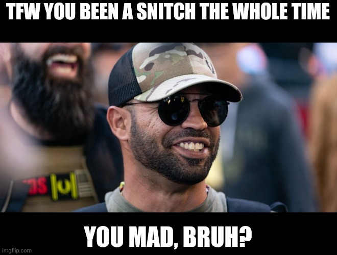 TFW YOU BEEN A SNITCH THE WHOLE TIME; YOU MAD, BRUH? | made w/ Imgflip meme maker