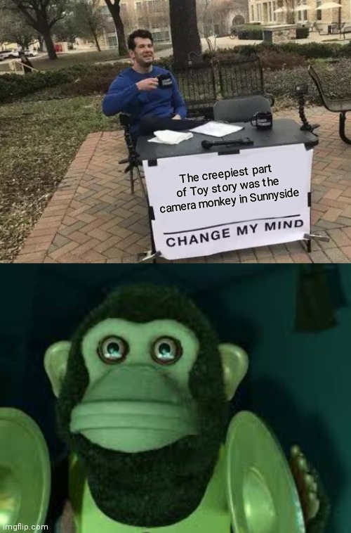 If there was a creepier scene in toy story, tell me in the comments and try changing my mind. | The creepiest part of Toy story was the camera monkey in Sunnyside | image tagged in memes,change my mind,toy story monkey,creepy | made w/ Imgflip meme maker