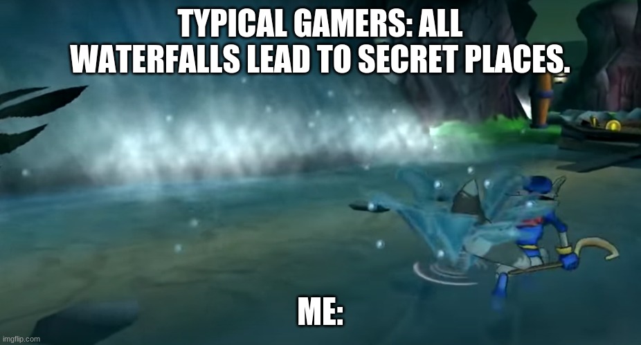 Some other games too do not have this trickery. | TYPICAL GAMERS: ALL WATERFALLS LEAD TO SECRET PLACES. ME: | image tagged in sly cooper | made w/ Imgflip meme maker