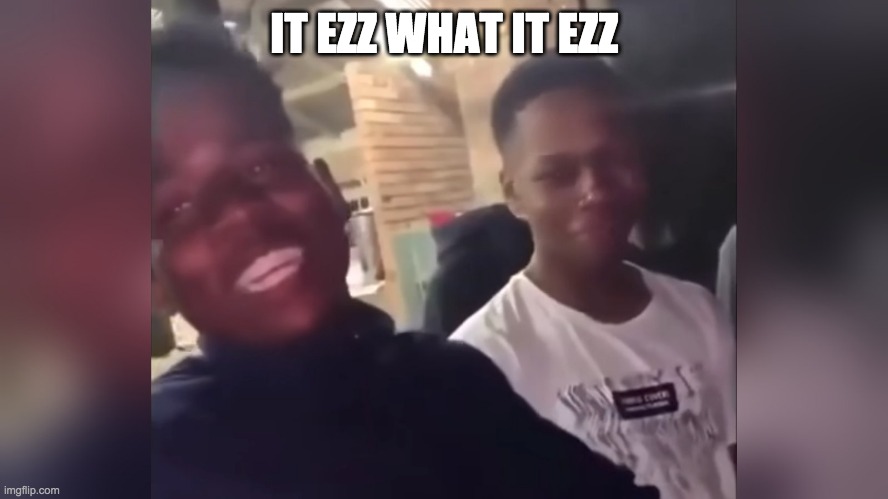 It Is What It Is | IT EZZ WHAT IT EZZ | image tagged in it is what it is | made w/ Imgflip meme maker