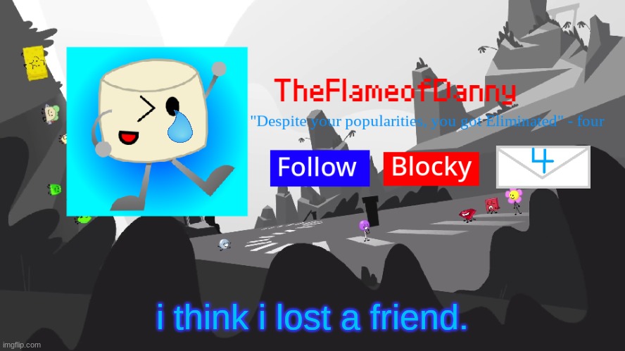 over one thing in the past.. | i think i lost a friend. | image tagged in tfod bfb/tpot announcement template | made w/ Imgflip meme maker
