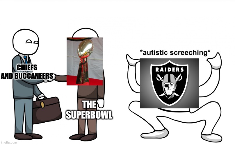 Chiefs and Buccaneers vs Raiders | CHIEFS AND BUCCANEERS; THE SUPERBOWL | image tagged in autistic screeching | made w/ Imgflip meme maker