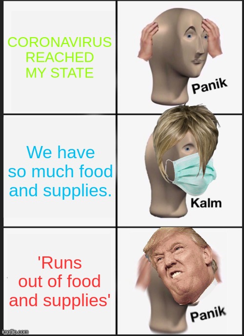 Panik Kalm Panik | CORONAVIRUS REACHED MY STATE; We have so much food and supplies. 'Runs out of food and supplies' | image tagged in memes,panik kalm panik | made w/ Imgflip meme maker