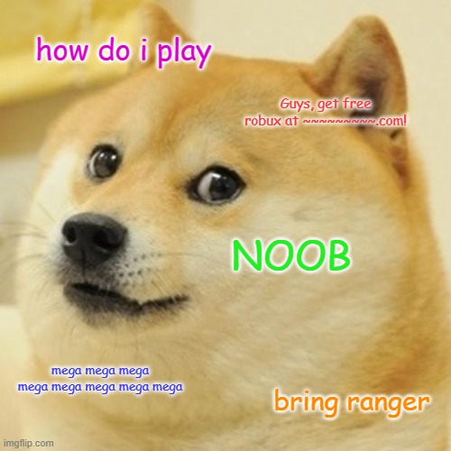 Doge Meme | how do i play; Guys, get free robux at ~~~~~~~~~.com! NOOB; mega mega mega mega mega mega mega mega; bring ranger | image tagged in memes,doge | made w/ Imgflip meme maker